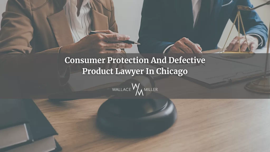 Consumer Protection And Defective Product Lawyer In Chicago